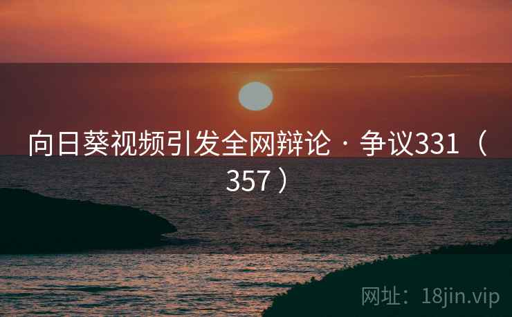 向日葵视频引发全网辩论 · 争议331（357 ）