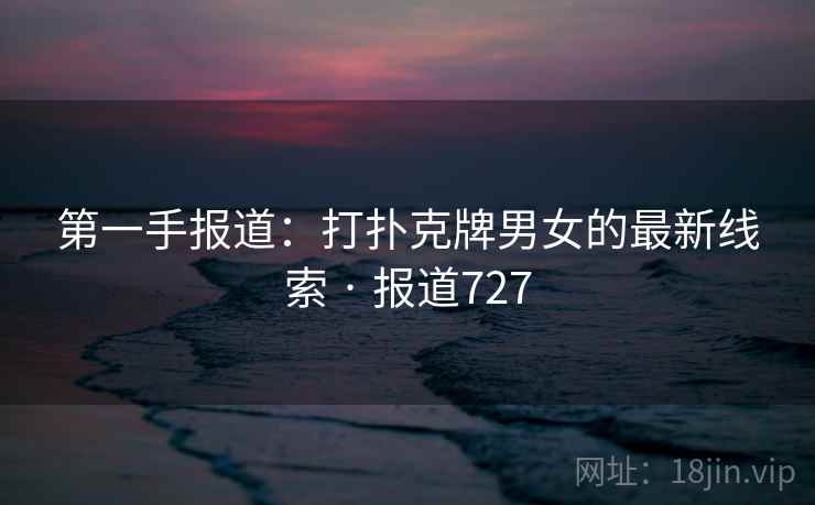 第一手报道：打扑克牌男女的最新线索 · 报道727