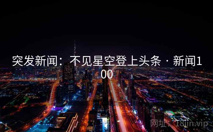 突发新闻：不见星空登上头条 · 新闻100