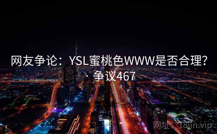 网友争论：YSL蜜桃色WWW是否合理？ · 争议467